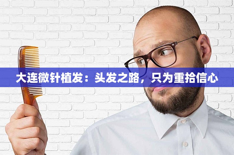 大连微针植发：头发之路，只为重拾信心