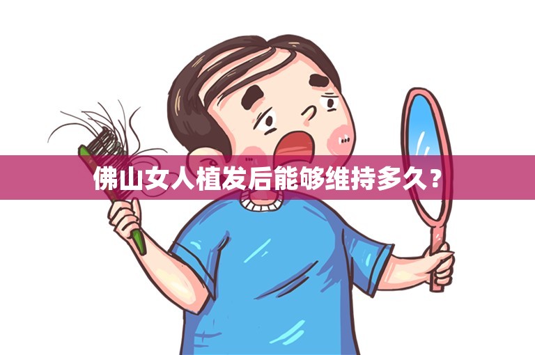 佛山女人植发后能够维持多久？