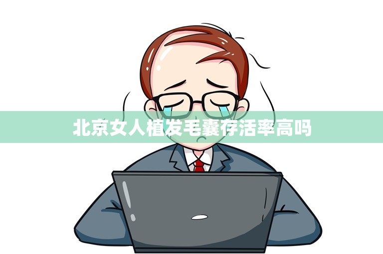 北京女人植发毛囊存活率高吗