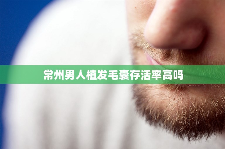 常州男人植发毛囊存活率高吗