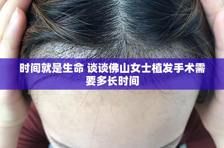 时间就是生命 谈谈佛山女士植发手术需要多长时间