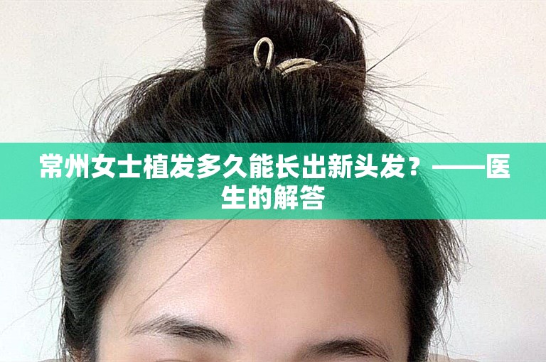 常州女士植发多久能长出新头发？——医生的解答