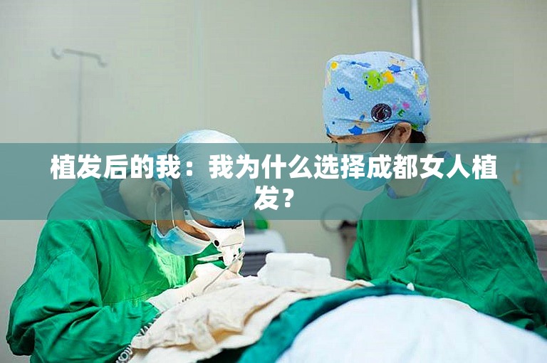 植发后的我：我为什么选择成都女人植发？