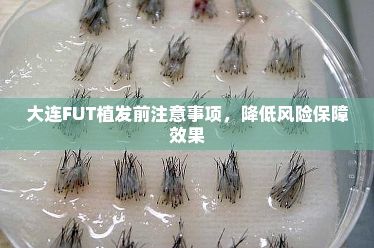 大连FUT植发前注意事项，降低风险保障效果