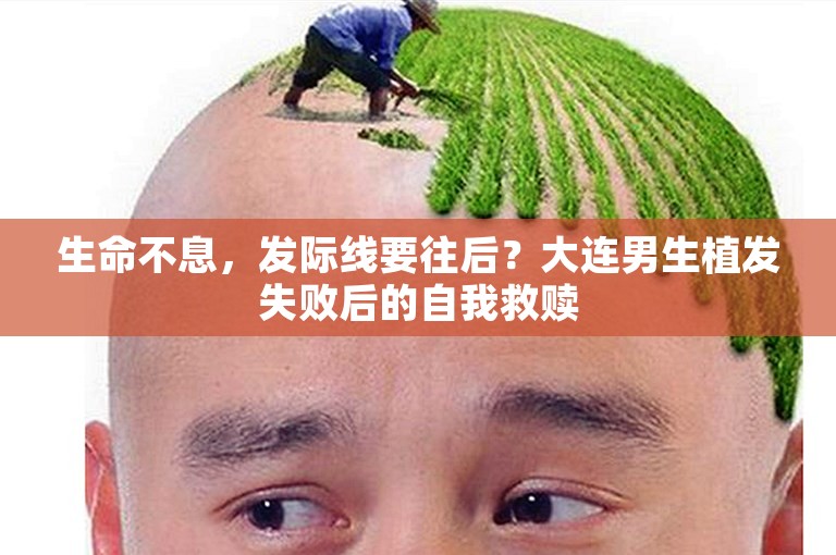 生命不息，发际线要往后？大连男生植发失败后的自我救赎