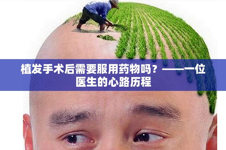 植发手术后需要服用药物吗？——一位医生的心路历程