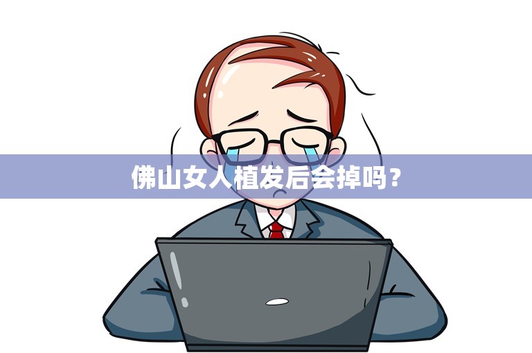 佛山女人植发后会掉吗？