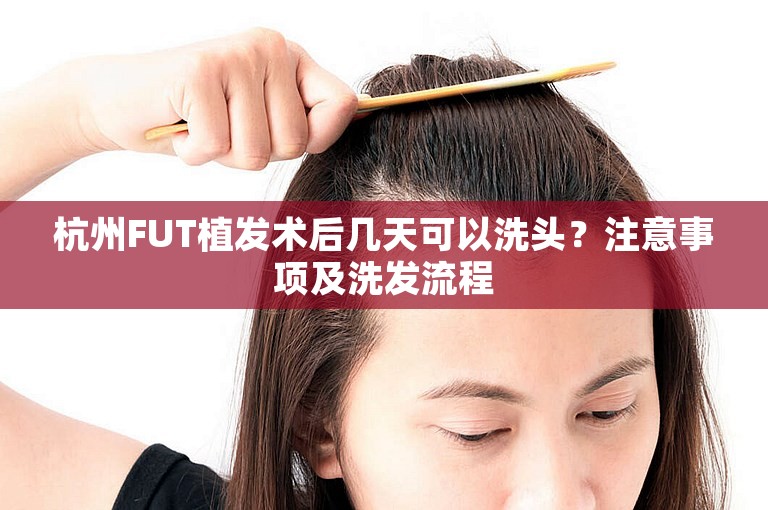 杭州FUT植发术后几天可以洗头？注意事项及洗发流程