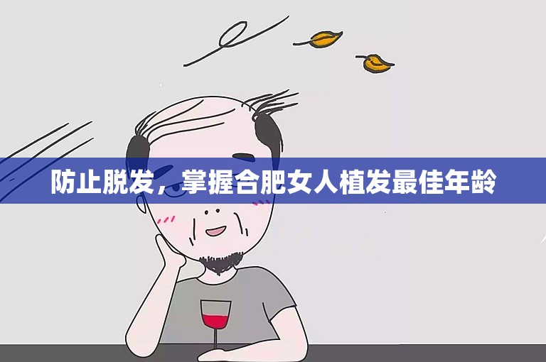 防止脱发，掌握合肥女人植发最佳年龄