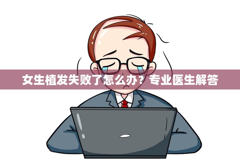 女生植发失败了怎么办？专业医生解答