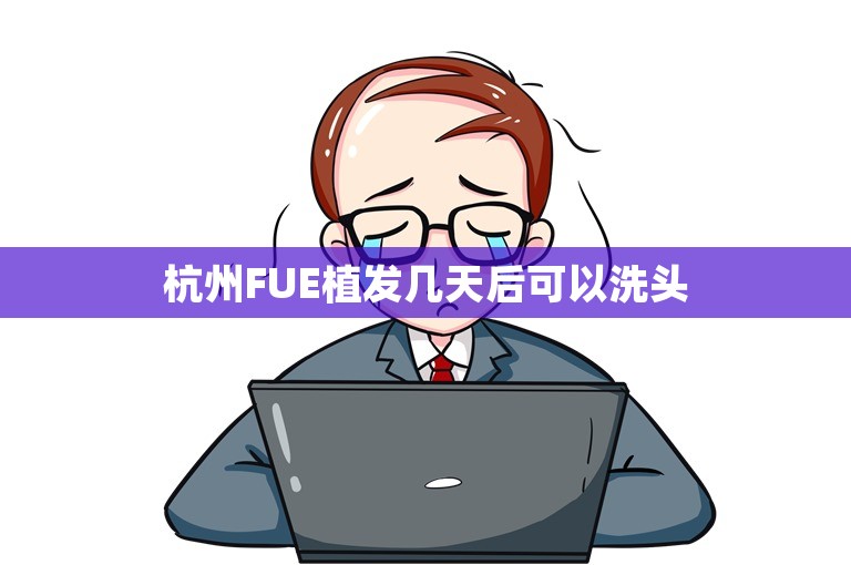 杭州FUE植发几天后可以洗头