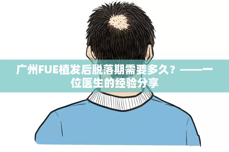 广州FUE植发后脱落期需要多久？——一位医生的经验分享