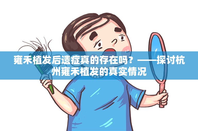 雍禾植发后遗症真的存在吗？——探讨杭州雍禾植发的真实情况