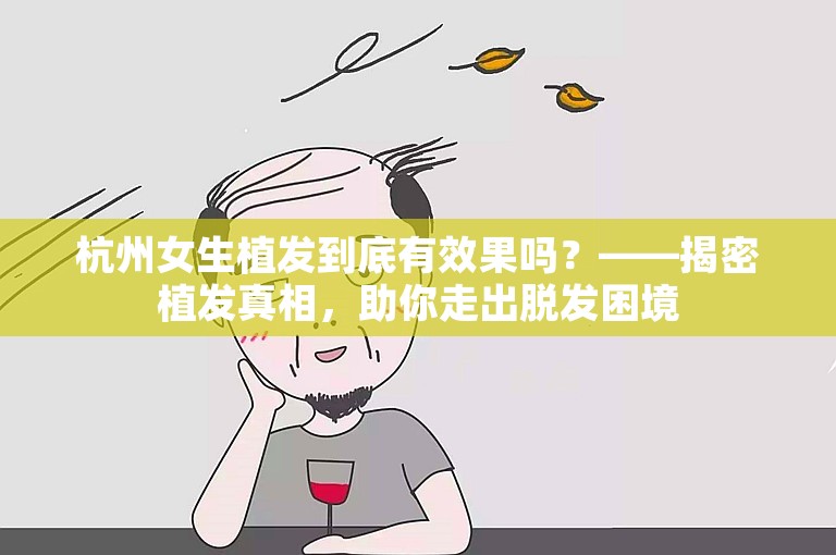 杭州女生植发到底有效果吗？——揭密植发真相，助你走出脱发困境