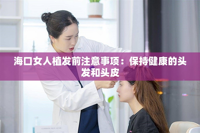 海口女人植发前注意事项：保持健康的头发和头皮