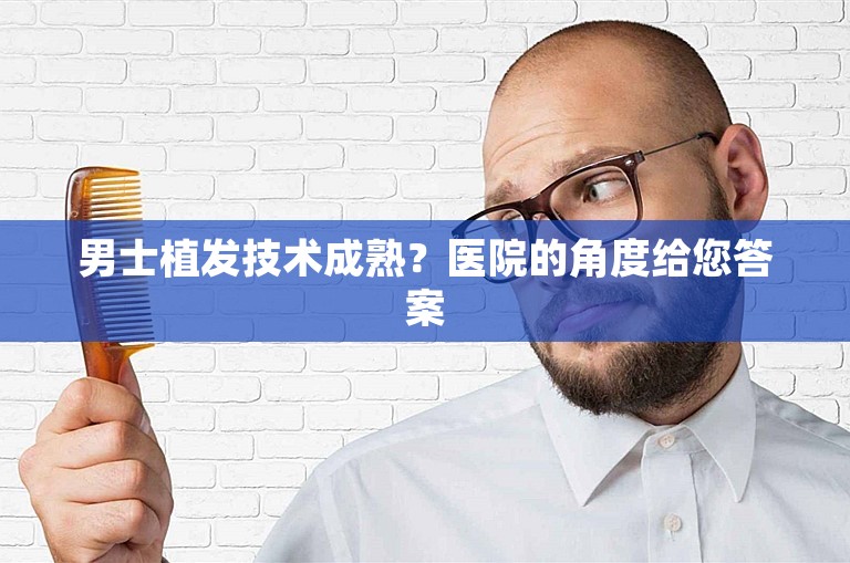 男士植发技术成熟？医院的角度给您答案