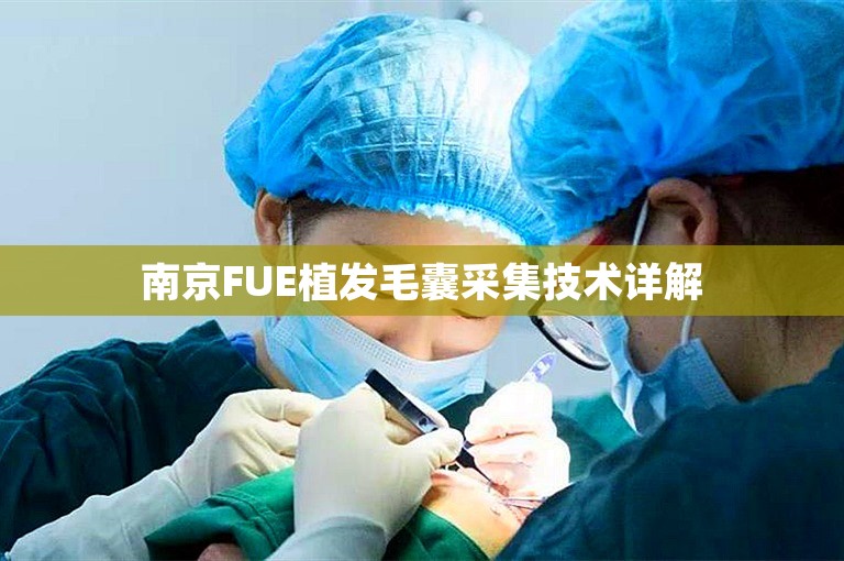 南京FUE植发毛囊采集技术详解