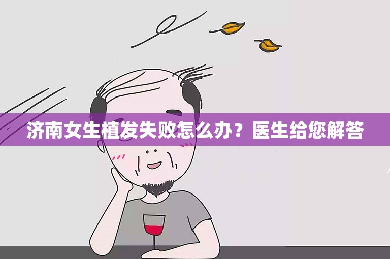 济南女生植发失败怎么办？医生给您解答