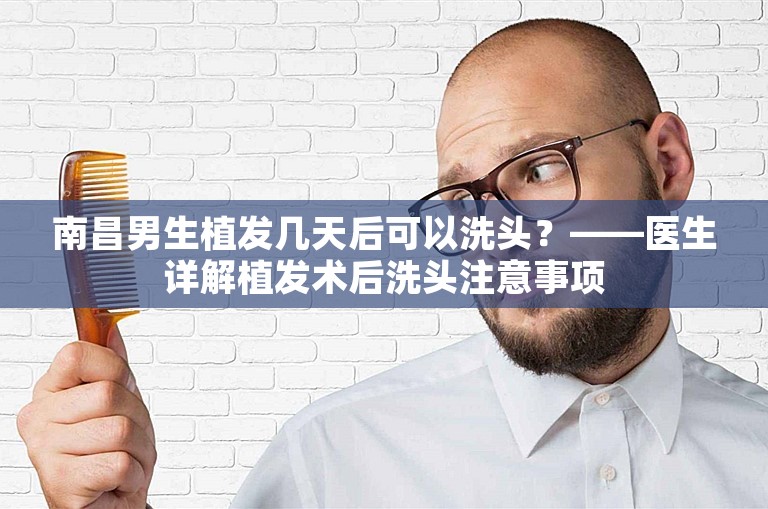 南昌男生植发几天后可以洗头？——医生详解植发术后洗头注意事项