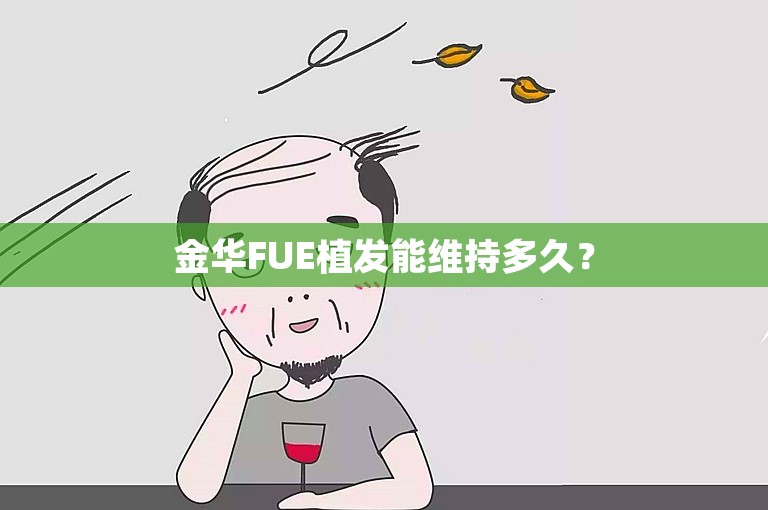 金华FUE植发能维持多久？