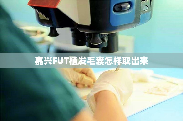 嘉兴FUT植发毛囊怎样取出来