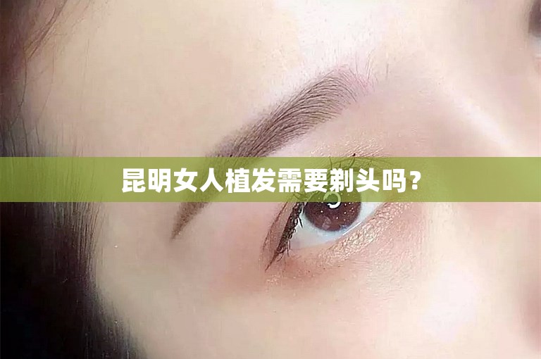 昆明女人植发需要剃头吗？