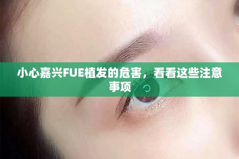 小心嘉兴FUE植发的危害，看看这些注意事项