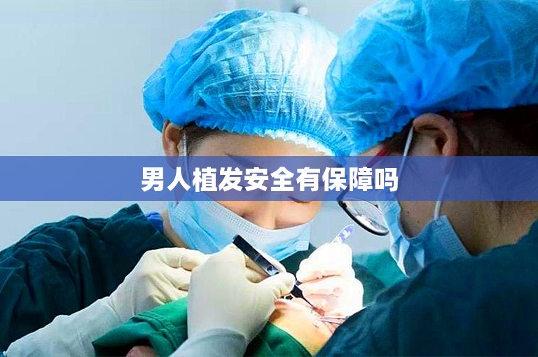 男人植发安全有保障吗