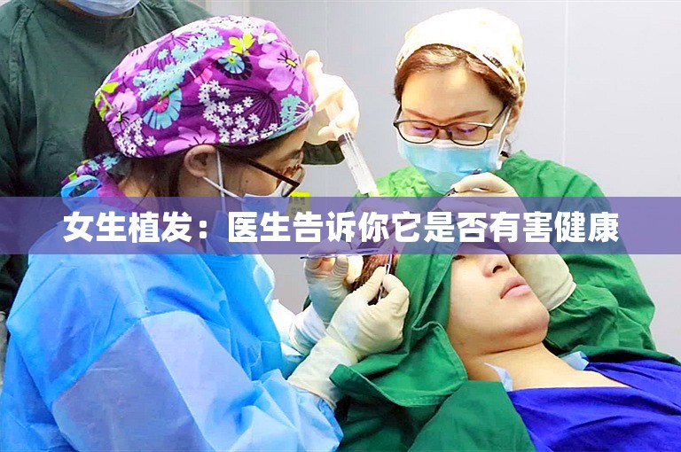 女生植发：医生告诉你它是否有害健康