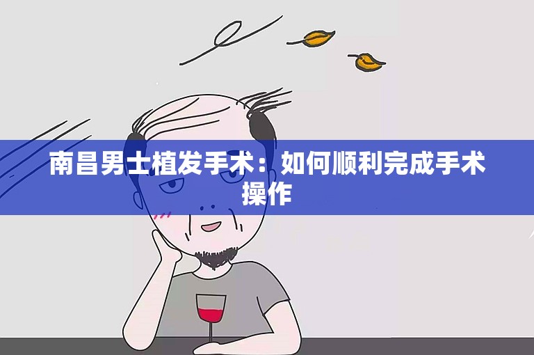 南昌男士植发手术：如何顺利完成手术操作