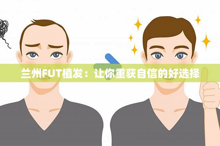 兰州FUT植发：让你重获自信的好选择