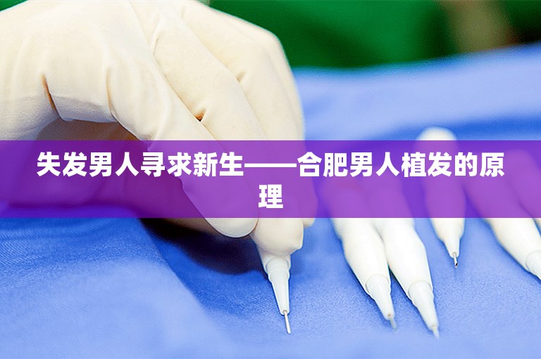 失发男人寻求新生——合肥男人植发的原理