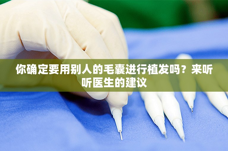 你确定要用别人的毛囊进行植发吗？来听听医生的建议