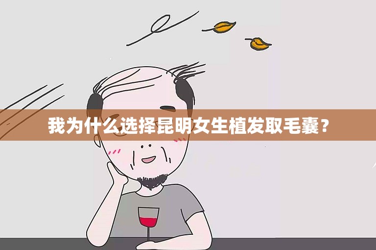 我为什么选择昆明女生植发取毛囊？