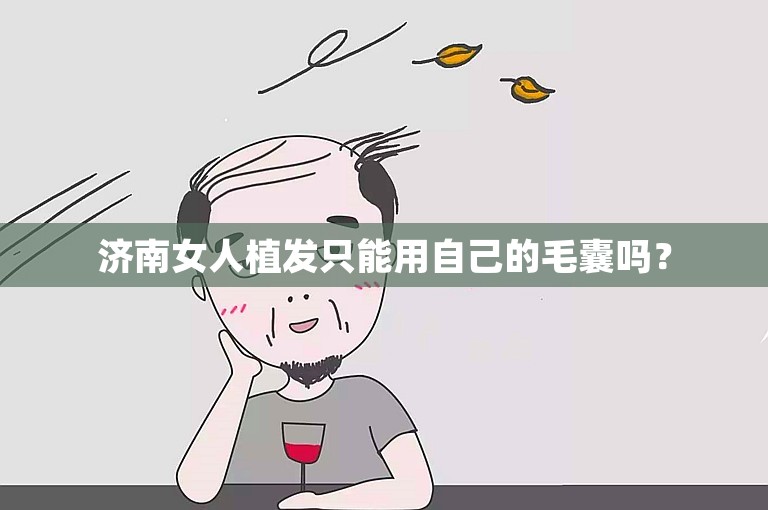 济南女人植发只能用自己的毛囊吗？