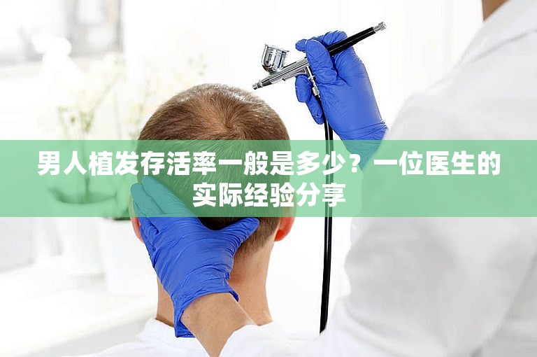 男人植发存活率一般是多少？一位医生的实际经验分享