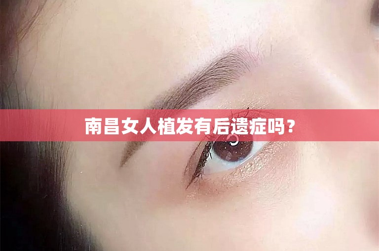 南昌女人植发有后遗症吗？