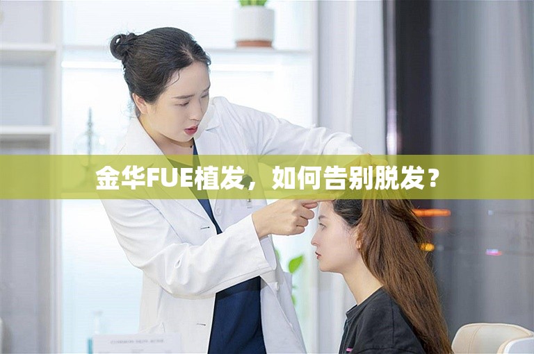 金华FUE植发，如何告别脱发？