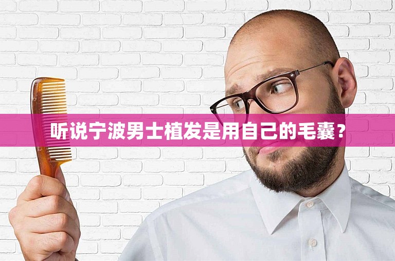 听说宁波男士植发是用自己的毛囊？