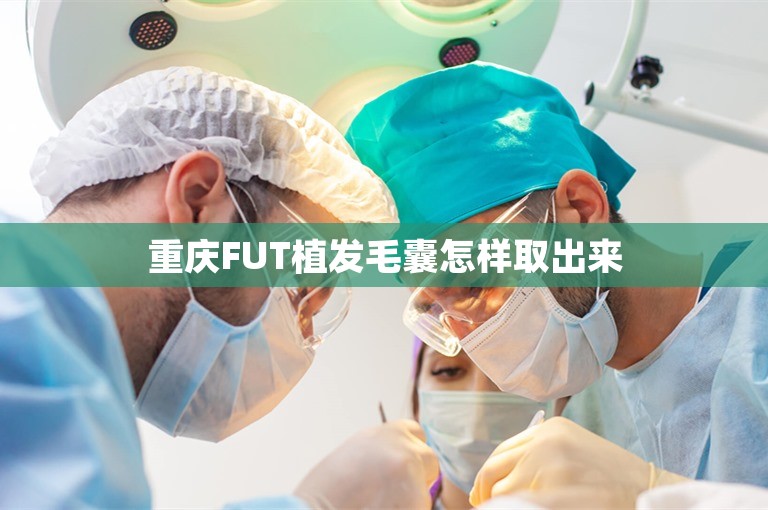 重庆FUT植发毛囊怎样取出来