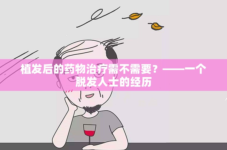 植发后的药物治疗需不需要？——一个脱发人士的经历