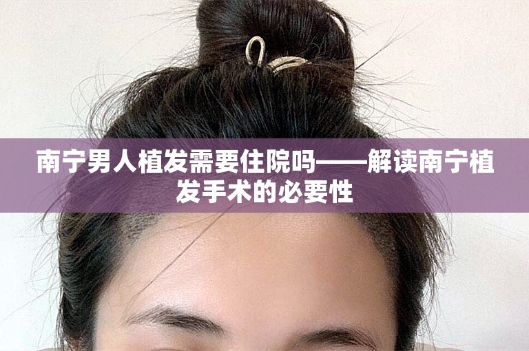 南宁男人植发需要住院吗——解读南宁植发手术的必要性