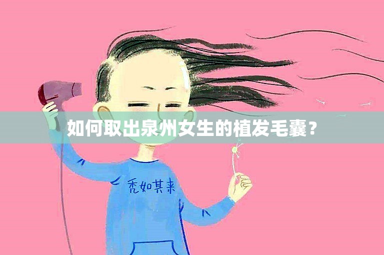 如何取出泉州女生的植发毛囊？