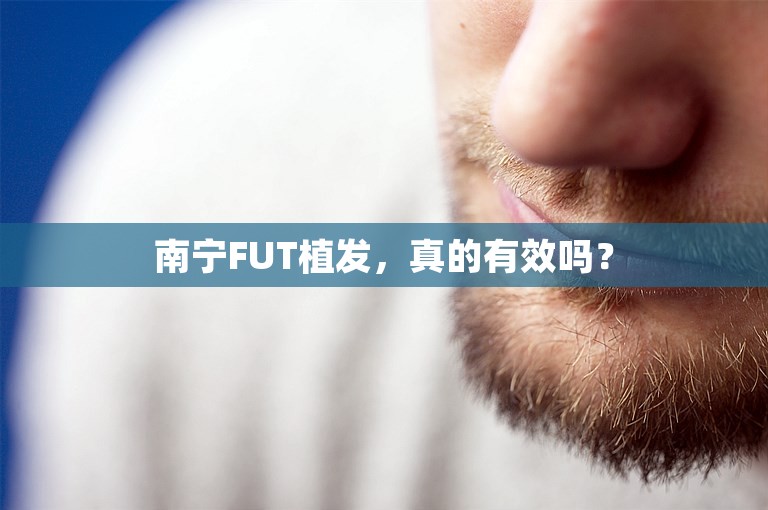 南宁FUT植发，真的有效吗？