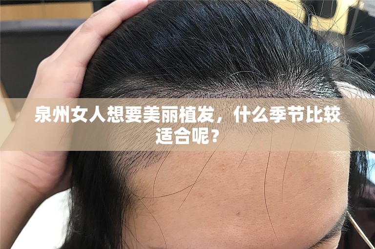 泉州女人想要美丽植发，什么季节比较适合呢？