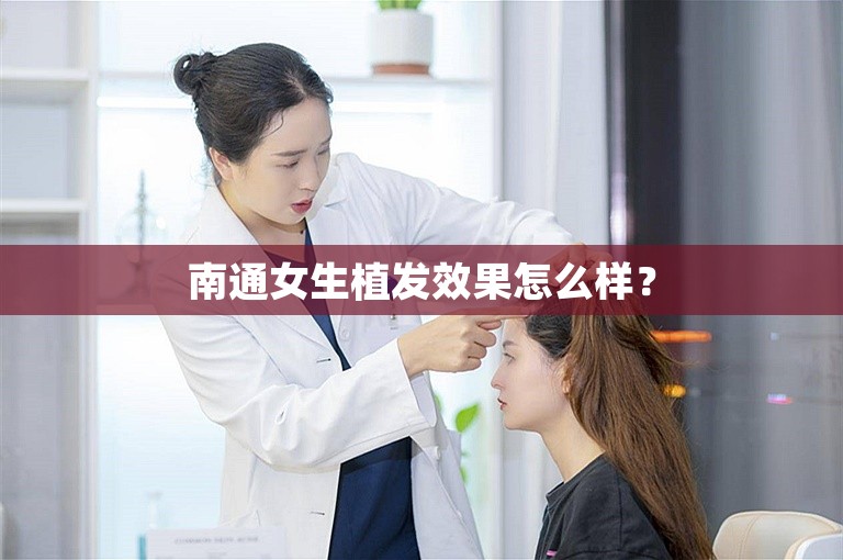 南通女生植发效果怎么样？