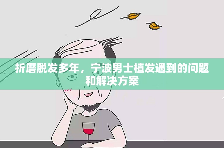 折磨脱发多年，宁波男士植发遇到的问题和解决方案