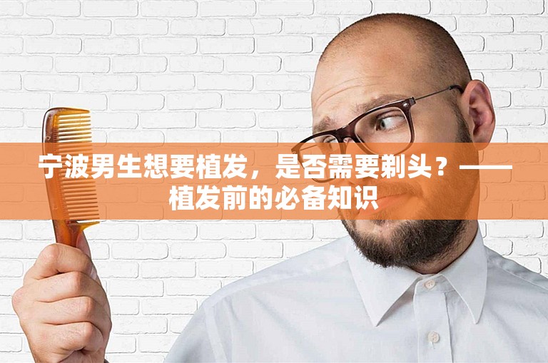 宁波男生想要植发，是否需要剃头？——植发前的必备知识