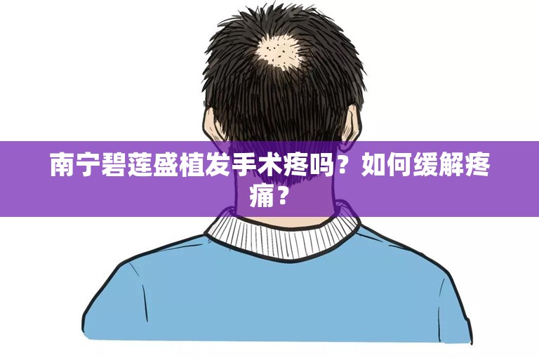 南宁碧莲盛植发手术疼吗？如何缓解疼痛？