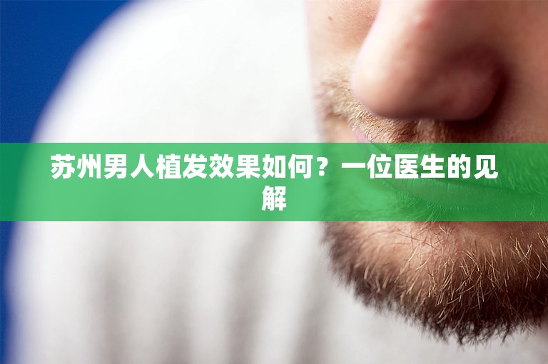 苏州男人植发效果如何？一位医生的见解